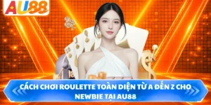 Cách Chơi Roulette Toàn Diện Từ A Đến Z Cho Newbie Tại AU88